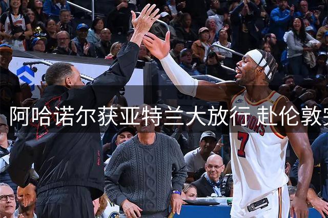 阿哈诺尔获亚特兰大放行 赴伦敦完成切尔西体检